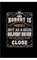 Nobody Is Perfect But As A Beer Delivery Driver You Are Pretty Damn Close