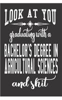 Look At You Graduating With A Bachelor's Degree In Agricultural Sciences And Shit: Blank Lined Journal To Write in Notebook - Funny Gift For Agricultural Science Major