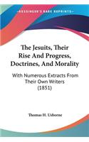 Jesuits, Their Rise And Progress, Doctrines, And Morality