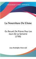La Nourriture De L'Ame: Ou Recueil De Prieres Pour Les Jours De La Semaine (1780)(French)