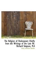 The Religion of Shakespeare Chiefly from the Writings of the Late Mr. Richard Simpson, M.a