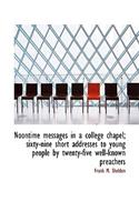 Noontime Messages in a College Chapel; Sixty-Nine Short Addresses to Young People by Twenty-Five Wel