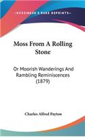 Moss From A Rolling Stone: Or Moorish Wanderings And Rambling Reminiscences (1879)
