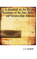 J. G. Goodchild on the Glacial Phenomena of the Eden Valley and Yorkshire-Dale District.