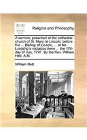 A Sermon, Preached at the Cathedral Church of St. Mary, in Lincoln; Before the ... Bishop of Lincoln, ... at His Lordship's Visitation There ... the 17th Day of July, 1797. by the Rev. William Hett, A.M.