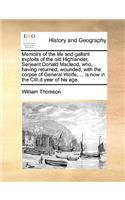 Memoirs of the Life and Gallant Exploits of the Old Highlander, Serjeant Donald MacLeod, Who, Having Returned, Wounded, with the Corpse of General Wolfe, ... Is Now in the CIII.D Year of His Age.