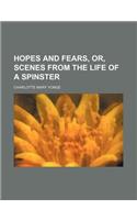 Hopes and Fears, Or, Scenes from the Life of a Spinster