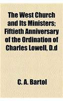 The West Church and Its Ministers; Fiftieth Anniversary of the Ordination of Charles Lowell, D.D