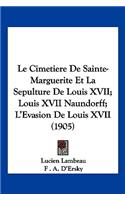 Cimetiere De Sainte-Marguerite Et La Sepulture De Louis XVII; Louis XVII Naundorff; L'Evasion De Louis XVII (1905)