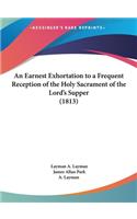 An Earnest Exhortation to a Frequent Reception of the Holy Sacrament of the Lord's Supper (1813)