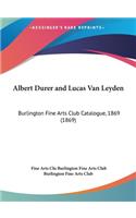 Albert Durer and Lucas Van Leyden: Burlington Fine Arts Club Catalogue, 1869 (1869)