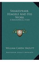 Shakespeare, Himself and His Work: A Biographical Study