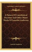 Pattern of Catechistical Doctrine and Other Minor Works of Lancelot Andrewes