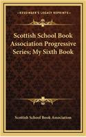 Scottish School Book Association Progressive Series; My Sixth Book