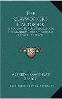 The Clayworker's Handbook: A Manual for All Engaged in the Manufacture of Articles from Clay (1921)