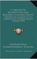 Treatise On Architecture And Building Construction V3: Prepared For Students Of The International Correspondence Schools (1899)