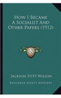 How I Became A Socialist And Other Papers (1912)