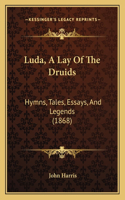 Luda, A Lay Of The Druids: Hymns, Tales, Essays, And Legends (1868)(English)