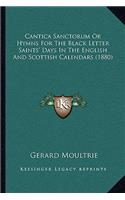 Cantica Sanctorum Or Hymns For The Black Letter Saints' Days In The English And Scottish Calendars (1880)