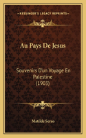 Au Pays De Jesus: Souvenirs D'un Voyage En Palestine (1903)