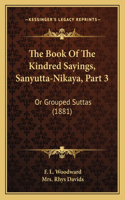 Book Of The Kindred Sayings, Sanyutta-Nikaya, Part 3: Or Grouped Suttas (1881)