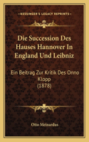 Die Succession Des Hauses Hannover In England Und Leibniz