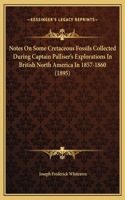 Notes On Some Cretaceous Fossils Collected During Captain Palliser's Explorations In British North America In 1857-1860 (1895)