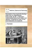 Description of an Engine for Dividing Strait Lines on Mathematical Instruments. by Mr. J. Ramsden, Mathematical Instrument-Maker, and Optician. Published by Order of the Commissioners of Longitude.