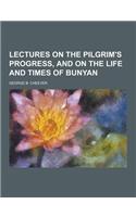 Lectures on the Pilgrim's Progress, and on the Life and Times of Bunyan
