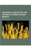Historical Sketch of the Catholic Church in New Mexico