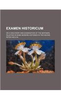 Examen Historicum; Or a Discovery and Examination of the Mistakes, Falsities in Some Modern Histories in Two Books