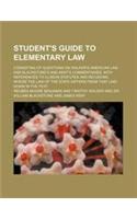 Student's Guide to Elementary Law; Consisting of Questions on Walker's American Law, and Blackstone's and Kent's Commentaries, with References to ILLI