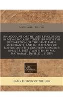 An Account of the Late Revolution in New-England Together with the Declaration of the Gentlemen, Merchants, and Inhabitants of Boston and the Country Adjacent: April 18, 1689 / Written by Mr. Nathanael Byfield ... (1689)