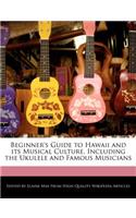 Beginner's Guide to Hawaii and Its Musical Culture, Including the Ukulele and Famous Musicians: (English)
