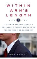 Within Arm's Length: A Secret Service Agent's Definitive Inside Account of Protecting the President