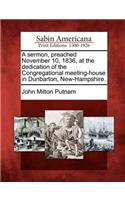 A Sermon, Preached November 10, 1836, at the Dedication of the Congregational Meeting-House in Dunbarton, New-Hampshire.: (English)