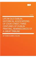 Life in Old Dublin, Historical Associations of Cook Street, Three Centuries of Dublin Printing, Reminiscences of a Great Tribune