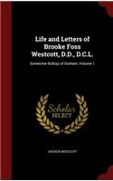 Life and Letters of Brooke Foss Westcott, D.D., D.C.L.: Sometime Bishop of Durham, Volume 1