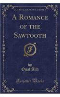 A Romance of the Sawtooth (Classic Reprint)