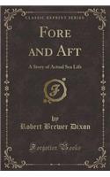 Fore and Aft: A Story of Actual Sea Life (Classic Reprint)