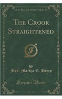 The Crook Straightened (Classic Reprint)