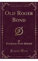 Old Roger Bond (Classic Reprint)
