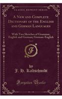 A New and Complete Dictionary of the English and German Languages, Vol. 2: With Two Sketches of Grammar, English and German; German-English (Classic Reprint)