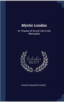 Mystic London: Or, Phases of Occult Life in the Metropolis