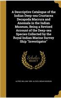 A Descriptive Catalogue of the Indian Deep-sea Crustacea Decapoda Macrura and Anomala in the Indian Museum, Being a Revised Account of the Deep-sea Species Collected by the Royal Indian Marine Survey Ship Investigator