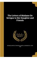 Letters of Madame De Sevigne to Her Daughter and Friends