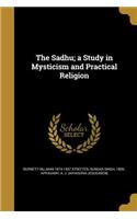 The Sadhu; a Study in Mysticism and Practical Religion