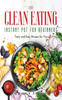 The Clean Eating Instant Pot for Beginners: Tasty and Easy Recipes for You