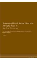 Reversing Distal Spinal Muscular Atrophy Type 1: As God Intended The Raw Vegan Plant-Based Detoxification & Regeneration Workbook for Healing Patients. Volume 1