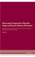 Reversing Progressive Macular Hypomelanosis: Kidney Filtration The Raw Vegan Plant-Based Detoxification & Regeneration Workbook for Healing Patients.Volume 5